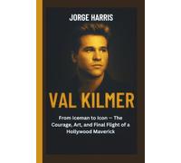 Val Kilmer: From Iceman to Icon - The Courage, Art, and Final Flight of a Hollywood Maverick