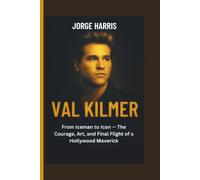 Val Kilmer: From Iceman to Icon - The Courage, Art, and Final Flight of a Hollywood Maverick