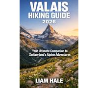 VALAIS HIKING GUIDE 2026: Your Ultimate Companion to Switzerland’s Alpine Adventures