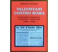 Valdostani contro Roma. Il movimento separatista, la Francia e l’autonomia (1945