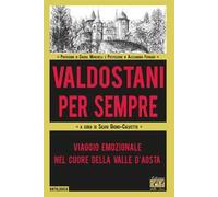 Valdostani per sempre. Viaggio emozionale nel cuore della Valle d'Aosta