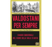 Valdostani per sempre. Viaggio emozionale nel cuore della Valle d'Aosta