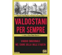 Valdostani Per Sempre. Viaggio Emozionale Nel Cuore Della Valle D'Aosta -