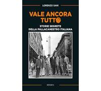 Vale ancora tutto. Storie segrete della pallacanestro italiana. Nuova ediz.