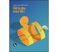 Vale la pena essere felici di G. Luca Misturini, 2013, Youcanprint