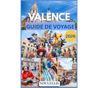 VALENCE GUIDE DE VOYAGE 2026: Un guide pratique et authentique pour découvrir Valence