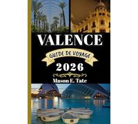 VALENCE GUIDE DE VOYAGE 2026: Votre compagnon de voyage pour explorer et profiter des attraits de cette destination incontournable.