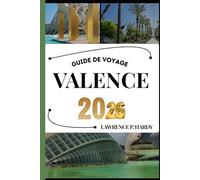 VALENCE GUIDE DE VOYAGE: Votre compagnon de voyage pour flâner, explorer et savourer les points forts de cette destination incontournable