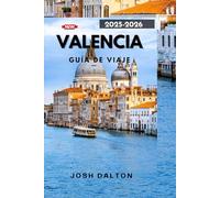 VALENCIA GUÍA DE VIAJE 2025-2026: Descubra el rico patrimonio, la vibrante cultura y el dinámico futuro de Valencia
