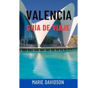 VALENCIA GUÍA DE VIAJE: Descubre la vibrante joya costera de España: atracciones principales, tesoros ocultos, excursiones de un día, playas, ... vivir la aventura mediterránea definitiva