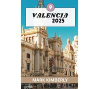 VALENCIA REISEFÜHRER 2025: Ein aktualisiertes und umfassendes Valencia-Erlebnis: Sehenswerte Ziele, Geheimtipps, Übernachtungsmöglichkeiten, beste Reisezeit und wichtige Reisetipps.