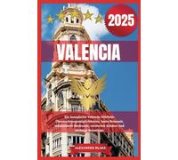 VALENCIA REISEFÜHRER 2025: Ein komplettes Valencia-Erlebnis: Übernachtungsmöglichkeiten, beste Reisezeit, sehenswerte Reiseziele, versteckte Schätze und wichtige Reisetipps.