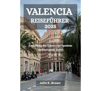 VALENCIA REISEFÜHRER 2025: Enthüllung der Essenz von Spaniens mediterranem Juwel