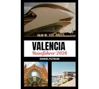 VALENCIA-REISEFÜHRER 2026: JENSEITS DES GEWÖHNLICHEN: EIN EINDRINGLICHER STREIFZUG DURCH VALENCIAS PULSIERENDES ERBE, INNOVATION UND GELASSENHEIT AN DER KÜSTE