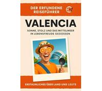 Valencia: Sonne, Stolz und das Mittelmeer in Lebensfreude gegossen. Der erfundene Reiseführer