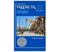 VALENCIA, SPAIN TRAVEL GUIDE 2025-2026: Discover the city’s Top Landmark and Hidden Gems