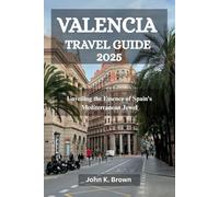 VALENCIA TRAVEL GUIDE 2025: Unveiling the Essence of Spain's Mediterranean Jewel