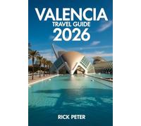 Valencia Travel Guide 2026: The Complete Manual to Spain’s City of Light with Itineraries, Food, Festivals and Local Tips for Fans and Tourist
