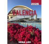 VALENCIA TRAVEL GUIDE 2026: Uncover the Charm, Culture, and Coastal Beauty of Spain’s Hidden Gem