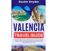 Valencia Travel Guide: Essential Pocket Guide To Best Attractions, Culinary Delights , Traditions, Maps, Itineraries and Memorable Adventures to Make the Most of Your Visit