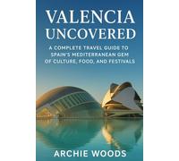 Valencia Uncovered: A Complete Travel Guide to Spain’s Mediterranean Gem of Culture, Food, and Festivals