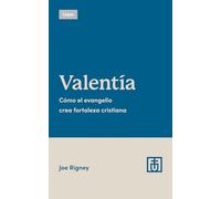 Valentía: Cómo el evangelio crea fortaleza cristiana
