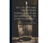 Valentin Magnan De L'alcoolisme Des Diverses Formes Du Délire Alcool (Tascabile)