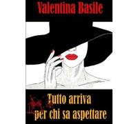 Valentina Basile Tutto arriva per chi sa aspettare (Tascabile)