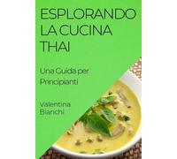 Valentina Bianchi Esplorando la Cucina Thai (Tascabile)