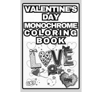 Valentine’s Day Monochrome Coloring Book: Black and White Valentine Patterns with Hearts, Flowers, Teddy Bears and Romantic Designs for Adults and Teens