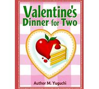 Valentine’s Dinner for Two:: Simple Romantic Recipes Easy and Elegant Meals for a Special Night