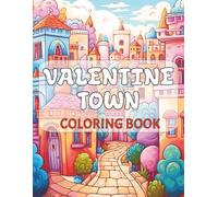 VALENTINE TOWN COLORING BOOK: 30 Images of a Fantasy World St Valentine's Inspired Holiday Love Town | Enchanting & Magical | For Adults & Teens | Whimsical Town Series | 8.5x11 in, 64 Pages