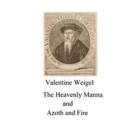 Valentine Weigel The Heavenly Manna - Azoth and Fire (Tascabile)