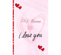 Valentines - 365 Reasons Why I Love You: Tell your Valentine why you love them every day with this beautiful A5 183 page Notebook