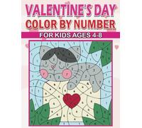 Valentine's Day Color By Number For Kids Ages 4-8: Colorful Valentine’s Day Fun: Color by Number Pages for Children