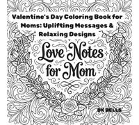 Valentine's Day Coloring Book for Moms: Uplifting Messages & Relaxing Designs: 35 Beautiful Pages with Positive Affirmations, Hearts, Flowers & ... for Mother's Day, Birthdays & Stress Relief