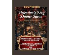 “ Valentine's Day, Dinner Ideas,Romantic Recipes and Mood”: "A Professional's Guide to Crafting Intimate Experiences for Valentine's Day and Beyond"