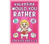 Valentines Day Gift For Kids: Funny Would You Rather Game Book For Boys And Girls Age 6-12, Featuring 200 Fun Questions, Silly Choices, And Valentine Dilemmas, Perfect For Valentine’s Day.