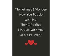 Valentine's Day Gifts For Men: Sometimes I wonder how you put up with me. Then I realize I put up with you. So we're even: Funny valentaines Notebook ... Or Wife, Couples Lovely Gag Present Idea