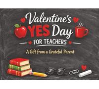 Valentine's Yes Day for Teachers. A Gift From a Grateful Parent.: A Valentine’s Day Coupon Book for Teachers Filled with Appreciation, Classroom Help & Thoughtful Treats.