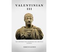 VALENTINIAN III: THE EMPEROR WHO MURDERED HIS GREATEST GENERAL