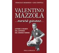Valentino Mazzola. «...morirò giovane...» Lettere e segreti del capitano del Grande Torino