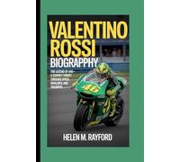 VALENTINO ROSSI BIOGRAPHY: The Legend of #46 - A Journey Through Speed, Rivalries and Triumphs
