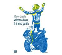VALENTINO ROSSI, IL TIRANNO GENTILE - Ciriello Marco - 2021 - 66th and 2nd