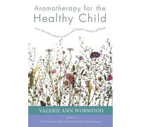 Aromatherapy for the Healthy Child: More Than 300 Natural, Non-Toxic, and Fragrant Essential Oil Blends