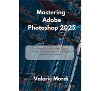 Valerie Mordi Mastering Adobe Photoshop 2025: A Complete Guide to Pr (Tascabile)