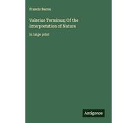 Valerius Terminus; Of the Interpretation of Nature: in large print