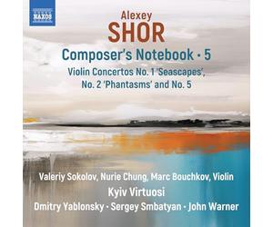 Valeriy Sokolov; Nuri Chung; Marc Bouchkov; Kyiv Virtuosi; Dmitry Yablonsky; Sergey Smbatyan; John Warner - Alexey Shor: Composer's Notebook, Vol. 5 - Violin Concertos No. 1 'Seascapes', No. 2 'Phantasms' and No. 5