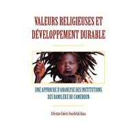 Valeurs Religieuses Et Developpement Durable: Une Approche d'Ananlyse Des Institutions Des Bamileke du Cameroun