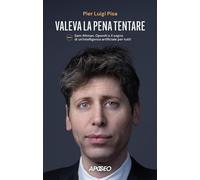Valeva la pena tentare. Sam Altman, OpenAI e il sogno di un'intelligenza artific